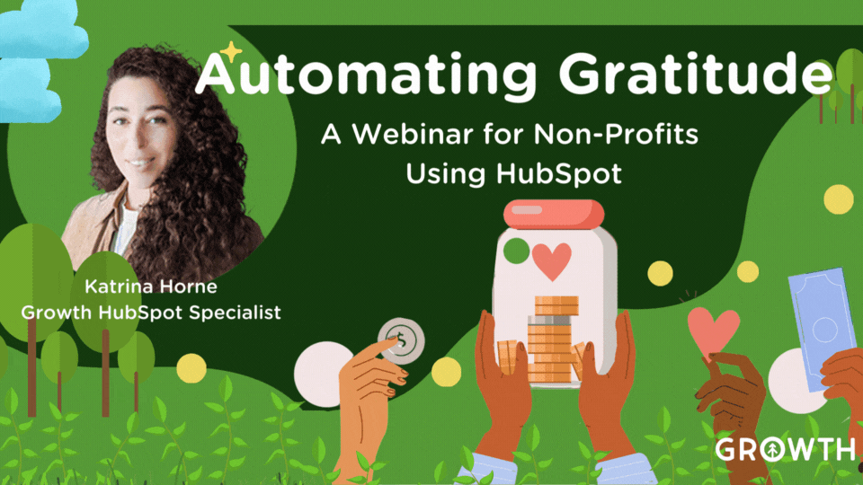 A graphic design of an outdoor scene with a bright green rolling hillside against a dark green sky with hands holding up various items like money, hearts, and a jar with coins to represent non-profit donations. Against the sky in a bright green circle is an image of Katrina Horne, Growth HubSpot Specialist and the title of the blog article "Automating Gratitude: A Webinar for Non-Profits Using HubSpot" in white lettering. 