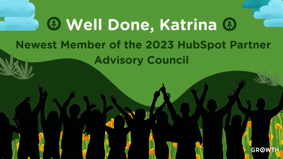 A graphic design showing a silhouette of a cheering crowd throwing HubSpot sprockets up in the air like confetti in front of a dark green hill with orange flowers. The sky is growth green with a few moving clouds to show wind. On the growth green background are the words: "Well done, Katrina. Newest Member of the 2023 HubSpot Partner Advisory Council."